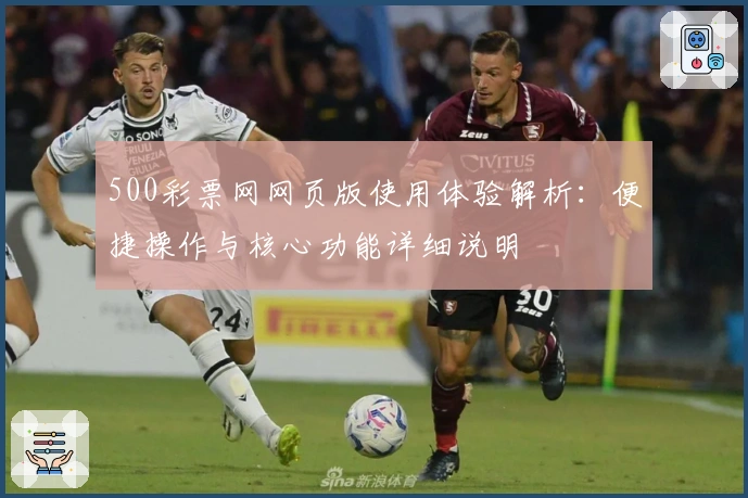 500彩票网网页版使用体验解析：便捷操作与核心功能详细说明
