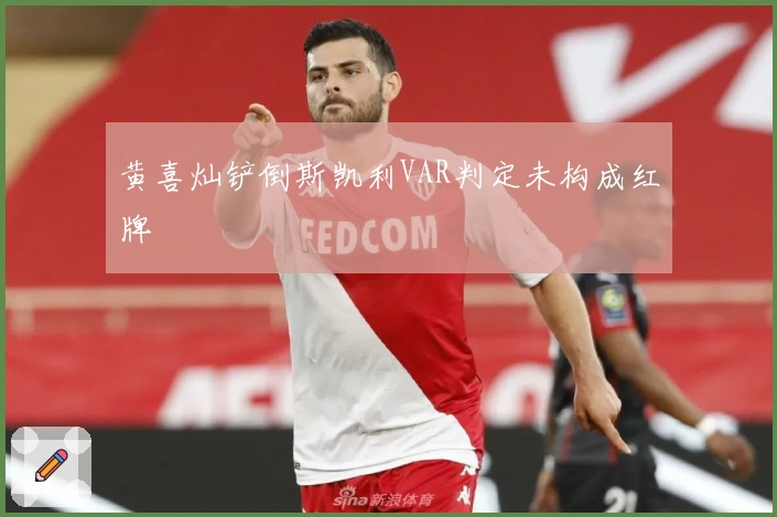 黄喜灿铲倒斯凯利VAR判定未构成红牌