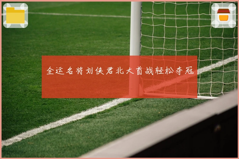 全运名将刘侠君北大首战轻松夺冠