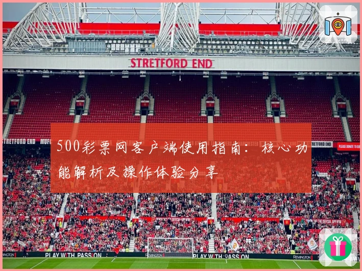 500彩票网客户端使用指南：核心功能解析及操作体验分享